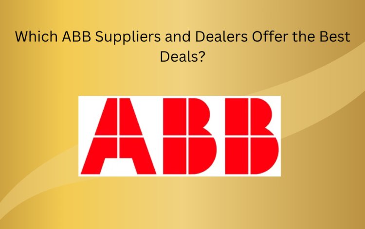 Which ABB Suppliers and Dealers Offer the Best Deals?
