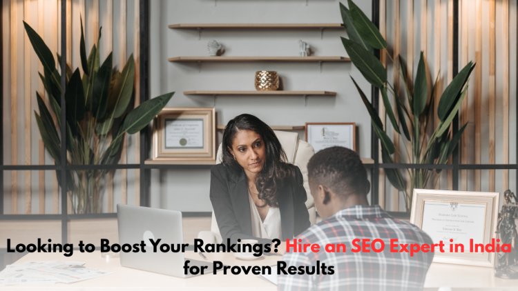 Looking to Boost Your Rankings? Hire an SEO Expert in India for Proven Results