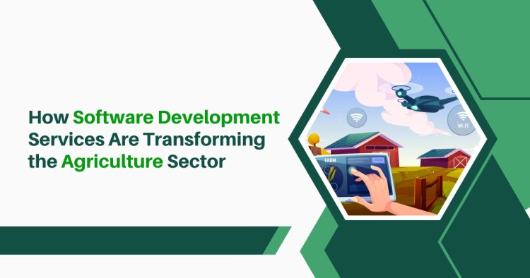 How Software Development Services Are Transforming the Agriculture Sector
