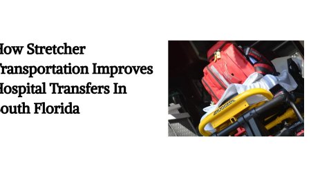 How Stretcher Transportation Improves Hospital Transfers In South Florida