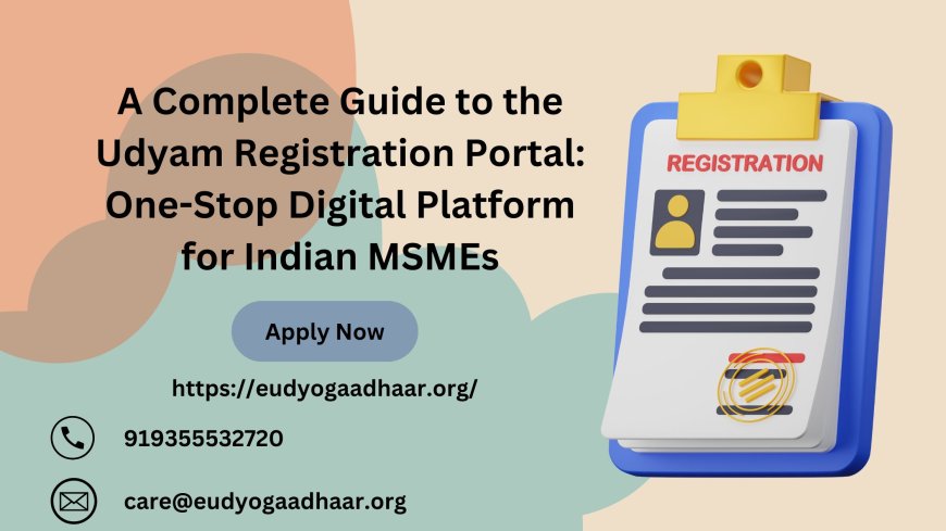 A Complete Guide to the Udyam Registration Portal: One-Stop Digital Platform for Indian MSMEs