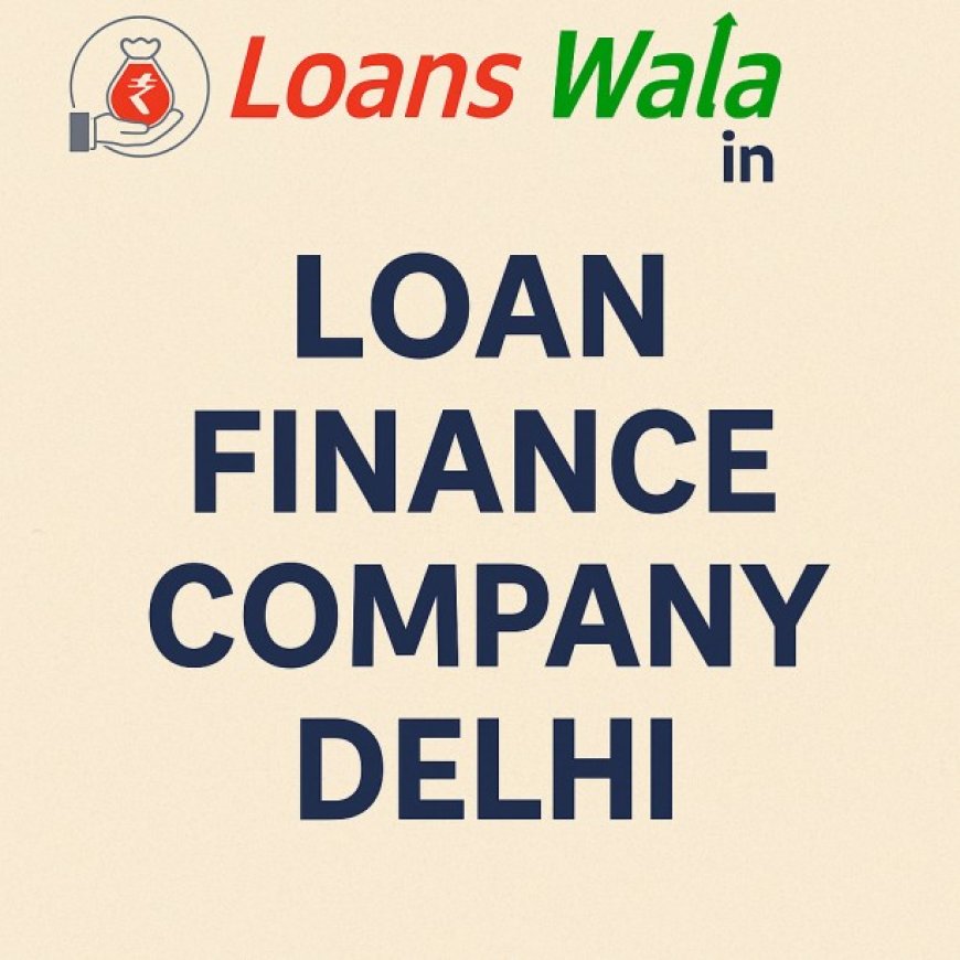 Your Guide to the Best Loan Finance Company in Delhi